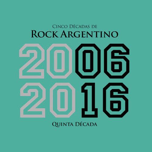 Cinco Décadas de Rock Argentino: Quinta Década 2006 - 2016