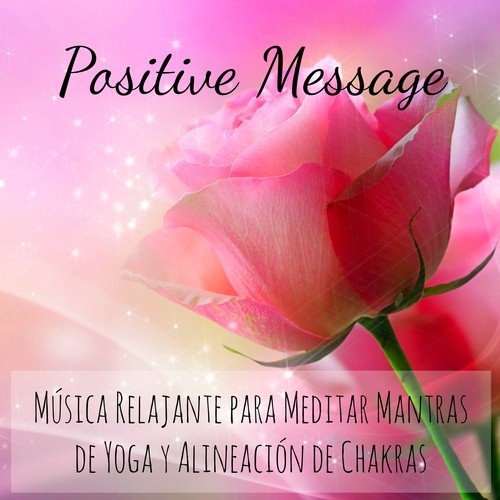Positive Message - Música Relajante para Meditar Mantras de Yoga y Alineación de Chakras con Sonidos Naturales Instrumentales Binaurales