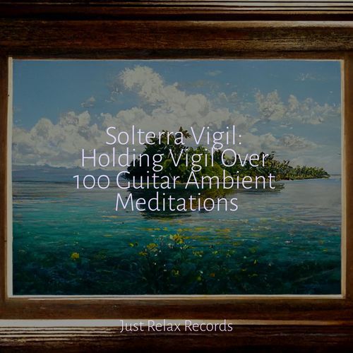 Solterra Vigil: Holding Vigil Over 100 Guitar Ambient Meditations