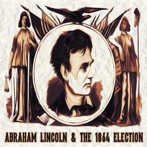 Abraham Lincoln and the 1864 Election