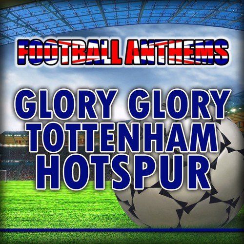 Glory Glory Tottenham Hotspur - Tottenham Anthems