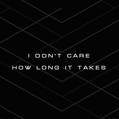 I Don't Care How Long It Takes