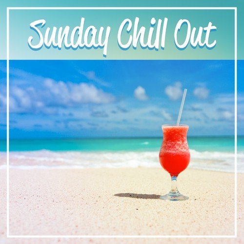 Sunday Chill Out – Chill Out Music for Relax, Sunday Morning, Happy Chill Out,  Catch the Sun, Sunset Lounge, Ocean Dreams, Chill Out Lounge Summer
