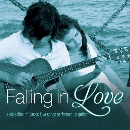 Falling in Love: A Collection of Classic Love Songs Performed on Guitar