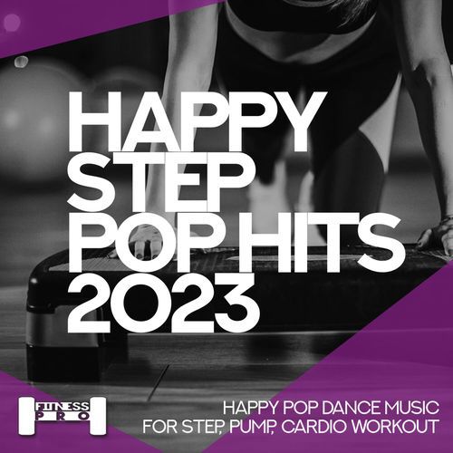 Happy Step Pop Hits 2023 - Happy Pop Dance Music for Step, Pump, Cardio Workout