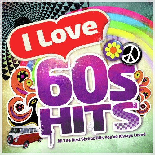 I Love 60&#039;s Hits - All the Best Sixties Hits You&#039;ve Always Loved