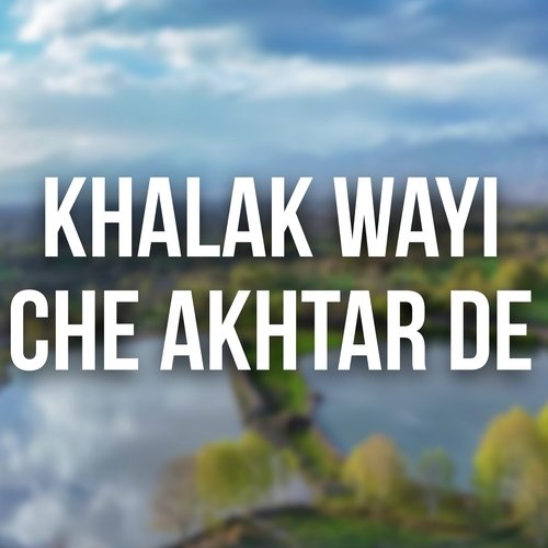 Khalak Wayi Che Akhtar De