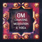 Om Chanting Meditation & Yoga: Healing Music for Mindfulness, Relaxation, Mind & Body Harmony, Zen Zone