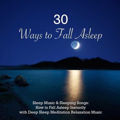 30 Ways to Fall Asleep - Sleep Music & Sleeping Songs: How to Fall Asleep Instantly with Deep Sleep Meditation Relaxation Music