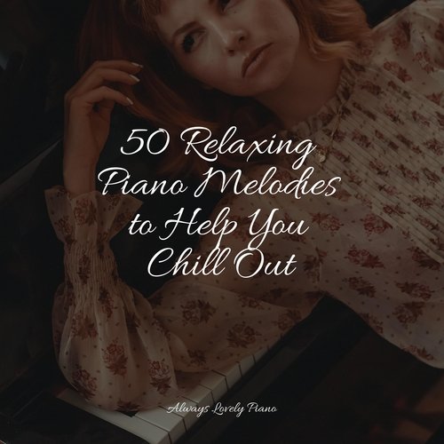 50 Relaxing Piano Melodies to Help You Chill Out