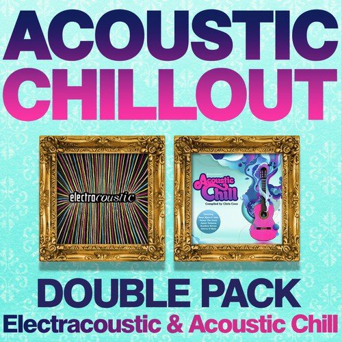 Acoustic Chillout Double Pack (Electracoustic and Acoustic Chill) 45 Cool Acoustic Gems - Compiled by Chris Coco