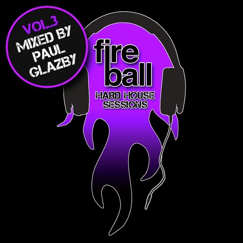 Fireball Hard House Sessions Vol 3 - Mixed by Paul Glazby