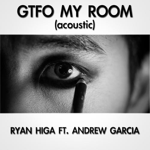Gtfo My Room Acoustic Feat Andrew Garcia Lyrics Ryan