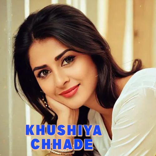 KHUSHIYA CHHADE