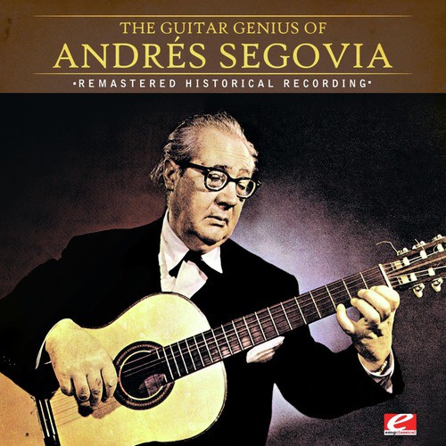 The Guitar Genius Of Andrés Segovia (Remastered Historical Recording)
