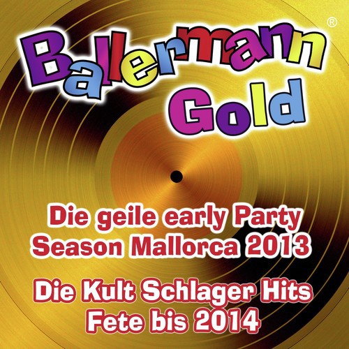 Ballermann Gold - Die geile Early Party Season Mallorca 2013 - Die Kult Schlager Fete bis 2014