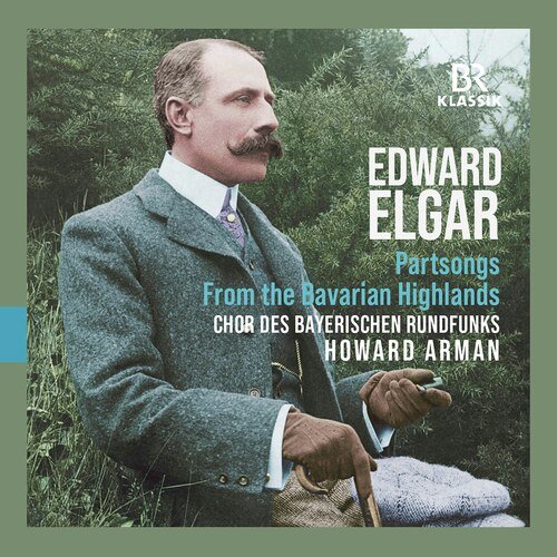 Elgar: From the Bavarian Highlands, Op. 27 & Partsongs