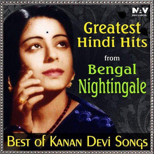 Greatest Hindi Hits from Bengal Nightingale (Best of Kanan Devi Hit Songs)