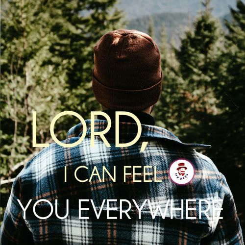 Lord , I Can Feel You Everywhere
