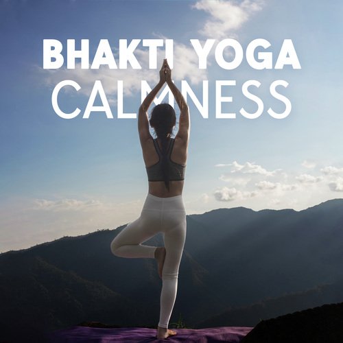Practice Bhakti: Practice Bhakti Yoga and Devotion