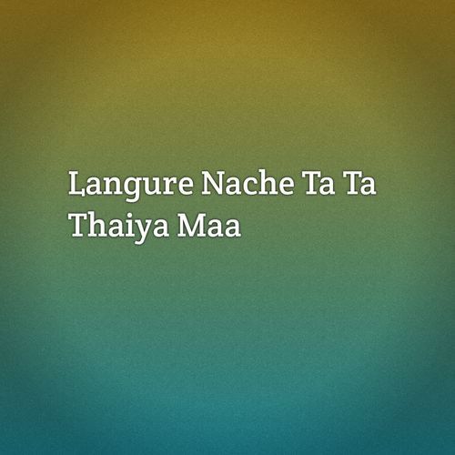 Langure Nache Ta Ta Thaiya Maa