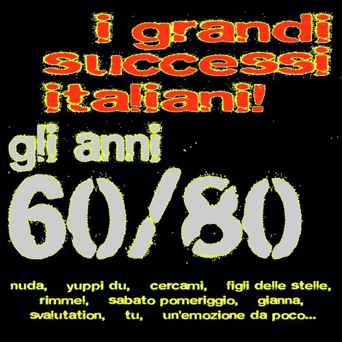 I grandi successi italiani! Gli anni 60/80 (Nuda, Yuppi du, Cercami, Figli delle stelle, Rimmel, Sabato pomeriggio, Gianna, Svalutation, Tu, Un&#039;emozione da poco...)