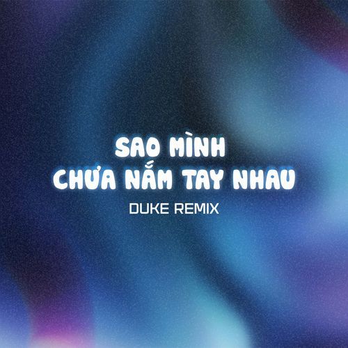 Sao Mình Chưa Nắm Tay Nhau (Duke Remix) (Duke Remix)