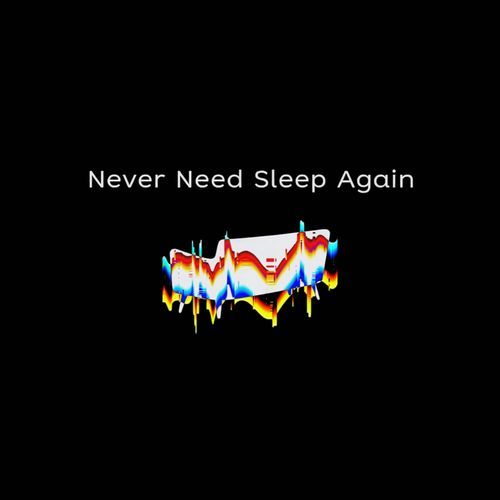 never need sleep again