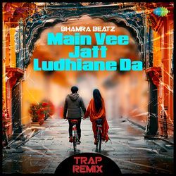 Main Vee Jatt Ludhiane Da - Trap Remix-NgEAZxoIDgI