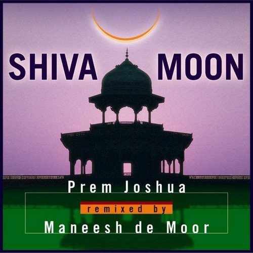 Shiva Moon: Prem Joshua Remixed by Maneesh de Moor