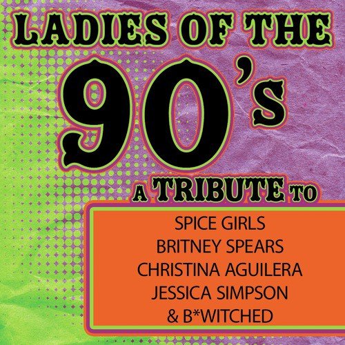 Ladies of the 90s:  A Tribute to Spice Girls, Britney Spears, Christina Aguilera, Jessica Simpson and B*Witched