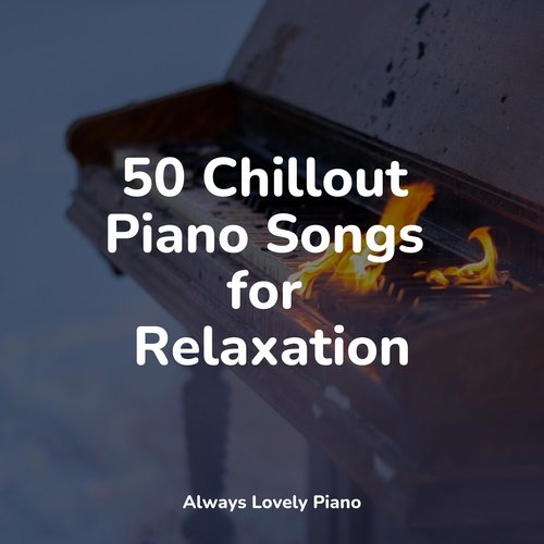 50 Chillout Piano Songs for Relaxation