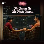 Na Jaane Tu, Na Main Jaanu (From &quot;Lakiro&quot;)