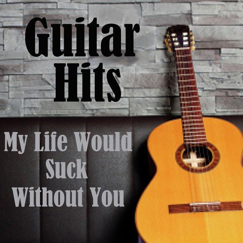 Guitar Hits: My Life Would Suck Without You