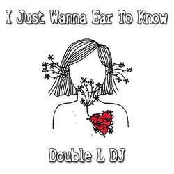 I Just Wanna Ear To Know