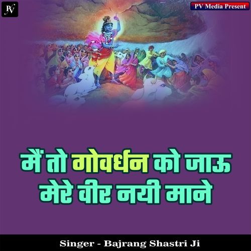 Mai To Govardhan Ko Jaau Mere Veer Nayi Maane