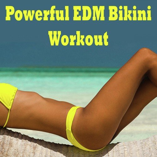 Powerful EDM Bikini Workout Mix (Aerobics, Cardio & Fitness Tone It up Fit @ the Best Electronic Dance Music)