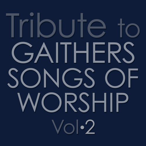 Tribute to Gaithers: Songs of Worship Vol. 2