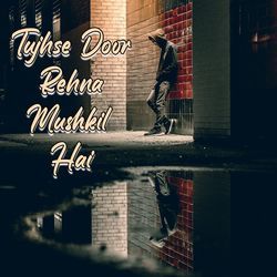 Tujhse Door Rehna Mushkil Hai