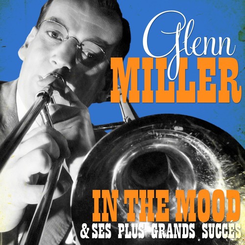 Glenn Miller - In The Mood et ses plus grands succès (Remastered)
