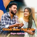 Chhodi Kaha Chail Gele