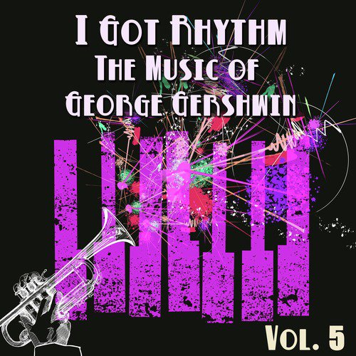 I Got Rhythm, The Music of George Gershwin: Vol. 5