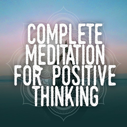 Positive Thinking: Music to Develop a Complete Meditation Mindset