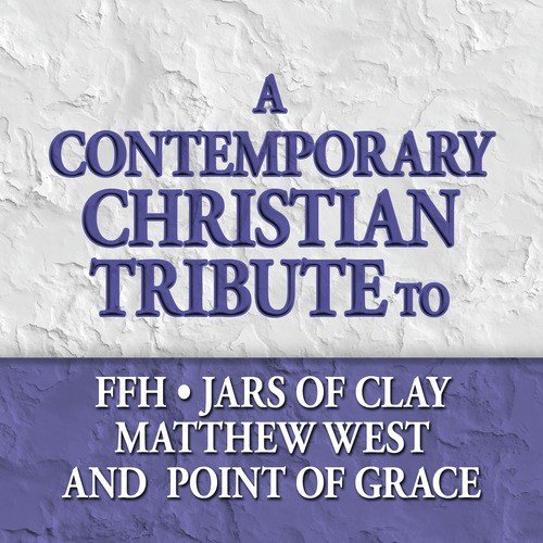 A Contemporary Christian Tribute to FFH, Jars of Clay, Matthew West and Point of Grace