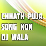 Chhath Puja Song Kon Dj Wala