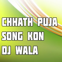 Chhath Puja Song Kon Dj Wala