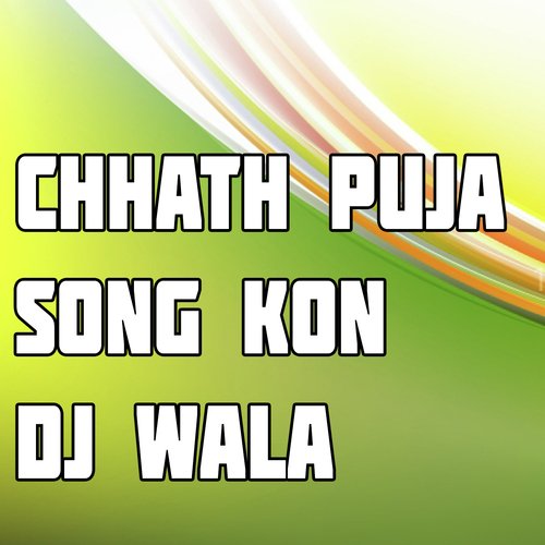 Chhath Puja Song Kon Dj Wala