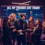 All My Friends Are Trans