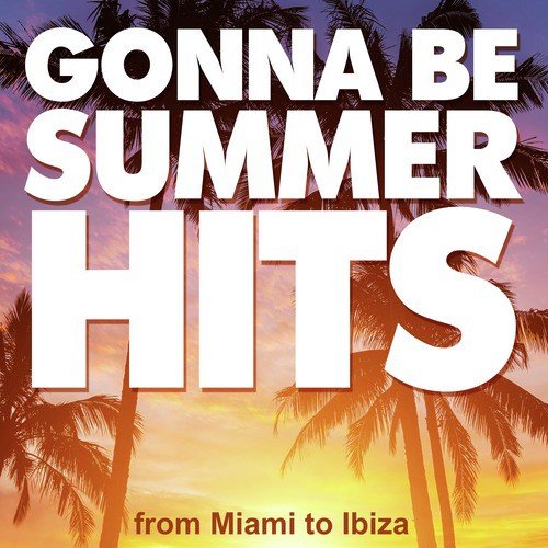 Gonna Be Summer Hits - From Miami to Ibiza