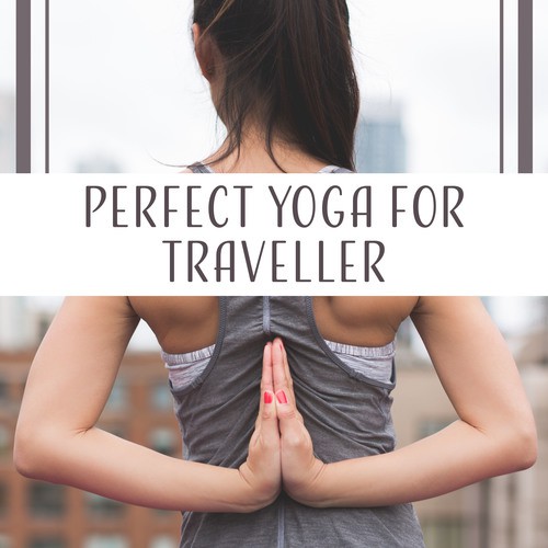 Perfect Yoga for Traveller (Best Moves to Stay Fit, Inner Concentration, Deep Meditation, Harmony & Peace)